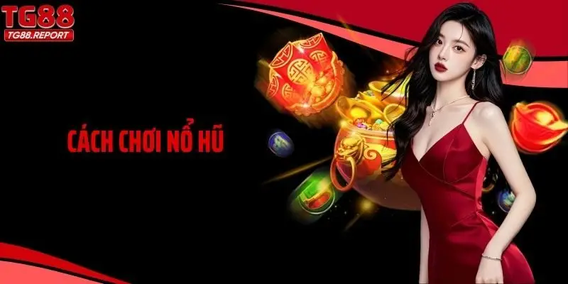 Bật Mí Những Cách Chơi Nổ Hũ Hiệu Quả Cao Cho Người Chơi