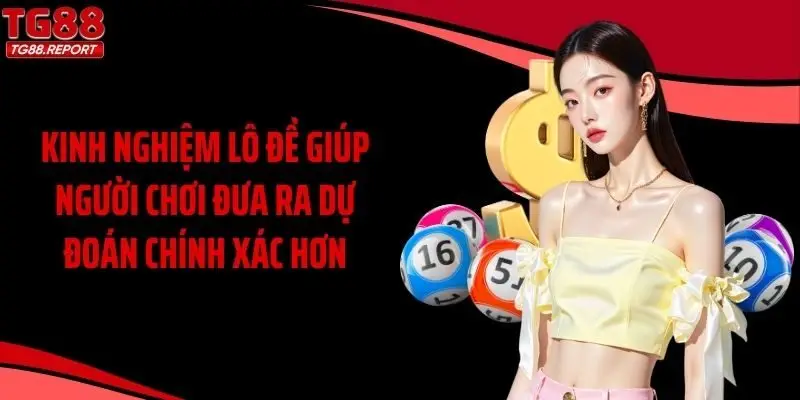 Kinh nghiệm lô đề giúp người chơi đưa ra dự đoán chính xác hơn