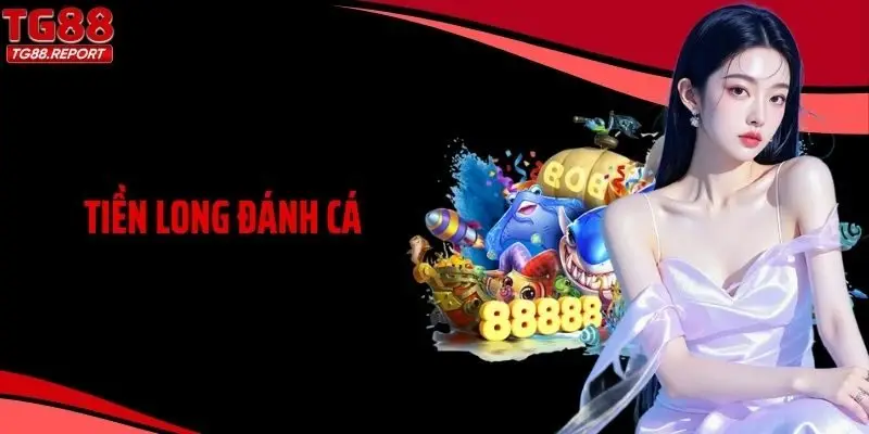 Tiền Long Đánh Cá - Bắn Cá Thả Ga, Nhận Thưởng Liền Tay